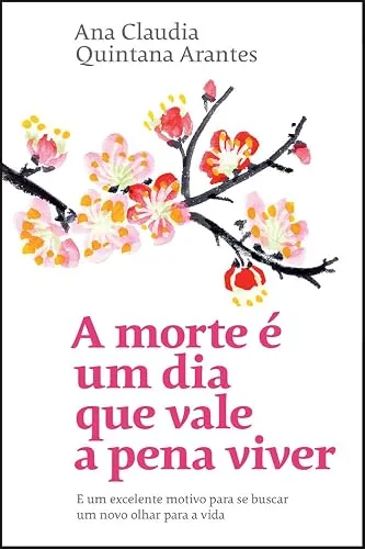 Capa do livro A Morte É um Dia que Vale a Pena Viver, de Ana Claudia Quintana Arantes