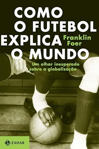 Capa do livro Como o Futebol Explica o Mundo, de Franklin Foer