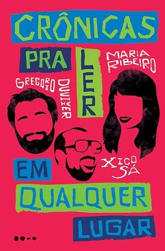 Capa do livro Crônicas para Ler em Qualquer Lugar, de Gregorio Duvivier, Maria Ribeiro e Xico Sá